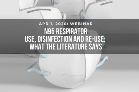 N95 RESPIRATOR USE, DISINFECTION AND RE-USE: WHAT THE LITERATURE SAYS